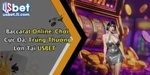 Baccarat Online: Chơi Cực Đã, Trúng Thưởng Lớn Tại USBET