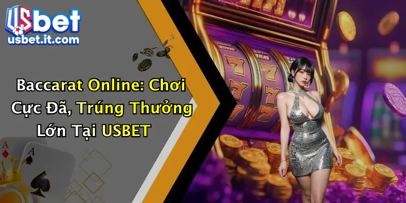 Baccarat Online: Chơi Cực Đã, Trúng Thưởng Lớn Tại USBET