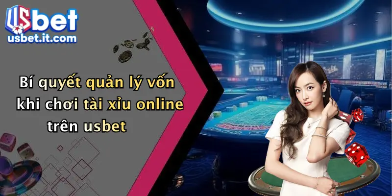 Bí quyết quản lý vốn khi chơi tài xỉu online trên usbet