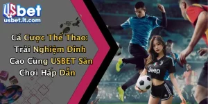 Cá Cược Thể Thao: Trải Nghiệm Đỉnh Cao Cùng USBET Sân Chơi Hấp Dẫn