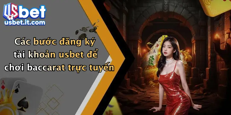 Các bước đăng ký tài khoản usbet để chơi baccarat trực tuyến