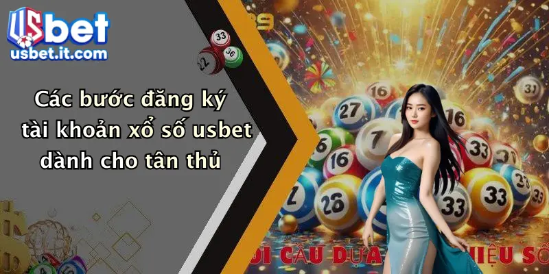 Các bước đăng ký tài khoản xổ số usbet dành cho tân thủ