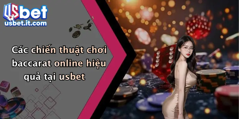 Các chiến thuật chơi baccarat online hiệu quả tại usbet