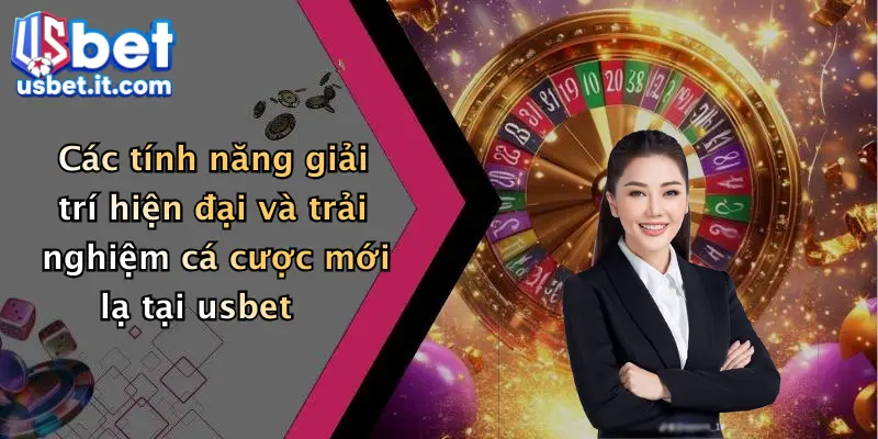 Các tính năng giải trí hiện đại và trải nghiệm cá cược mới lạ tại usbet