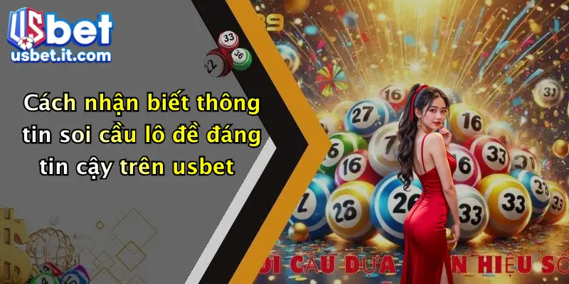 Cách nhận biết thông tin soi cầu lô đề đáng tin cậy trên usbet