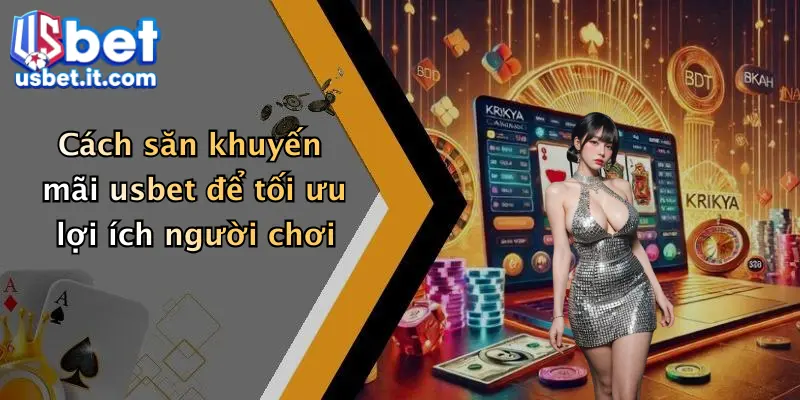 Cách săn khuyến mãi usbet để tối ưu lợi ích người chơi