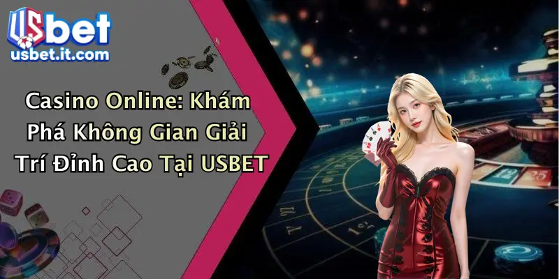 Casino Online: Khám Phá Không Gian Giải Trí Đỉnh Cao Tại USBET