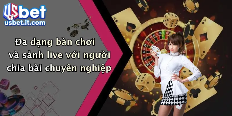 Đa dạng bàn chơi và sảnh live với người chia bài chuyên nghiệp