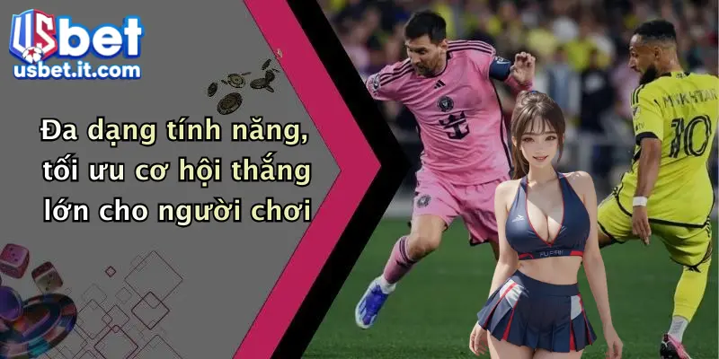 Đa dạng tính năng, tối ưu cơ hội thắng lớn cho người chơi