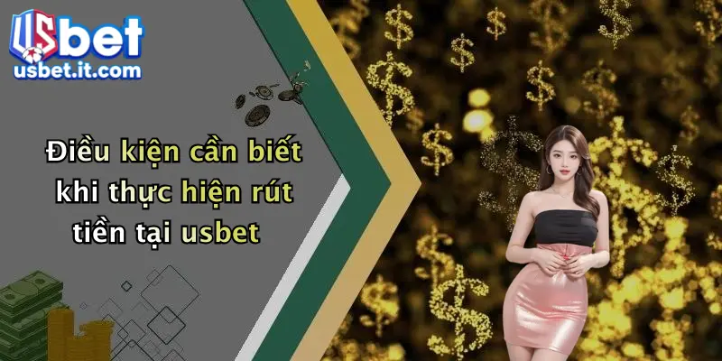Điều kiện cần biết khi thực hiện rút tiền tại usbet