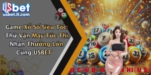 Game Xổ Số Siêu Tốc: Thử Vận May Tức Thì, Nhận Thưởng Lớn Cùng USBET