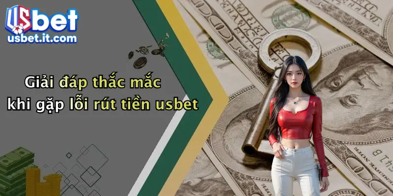 Giải đáp thắc mắc khi gặp lỗi rút tiền usbet