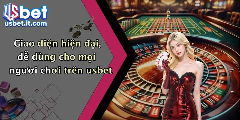 Giao diện hiện đại, dễ dùng cho mọi người chơi trên usbet