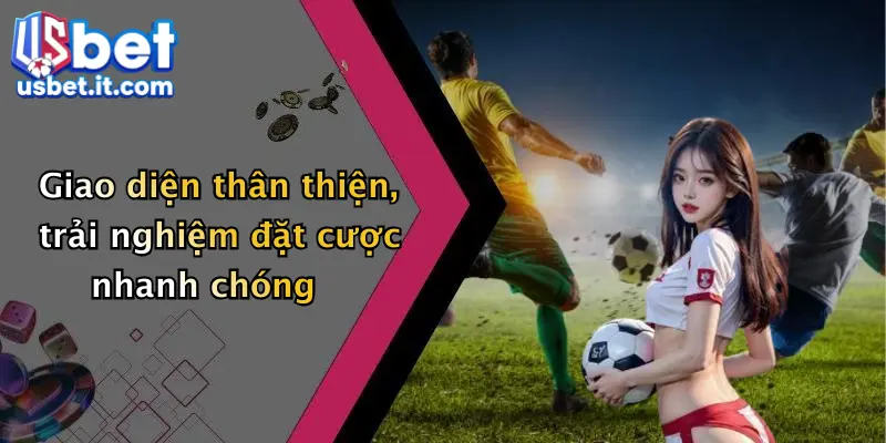 Giao diện thân thiện, trải nghiệm đặt cược nhanh chóng