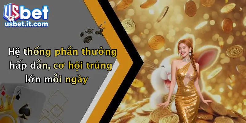 Hệ thống phần thưởng hấp dẫn, cơ hội trúng lớn mỗi ngày