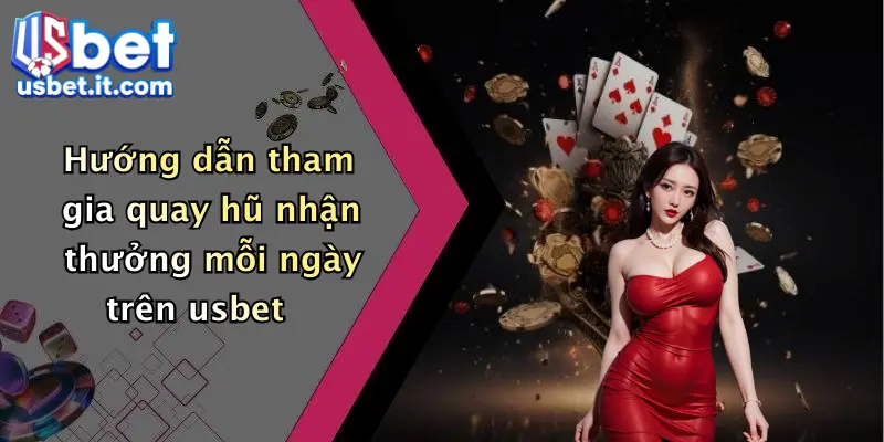 Hướng dẫn tham gia quay hũ nhận thưởng mỗi ngày trên usbet