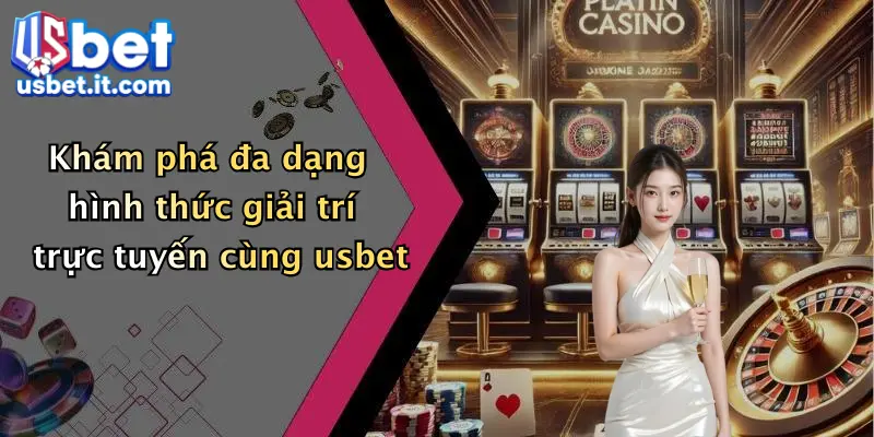 Khám phá đa dạng hình thức giải trí trực tuyến cùng usbet