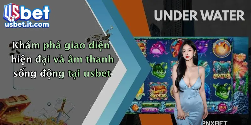 Khám phá giao diện hiện đại và âm thanh sống động tại usbet