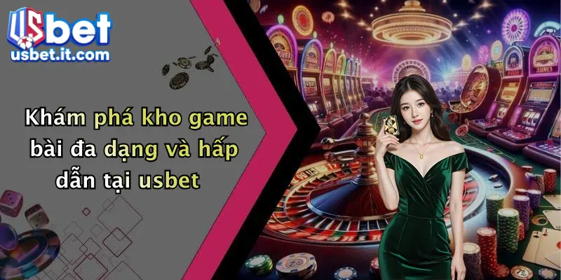 Khám phá kho game bài đa dạng và hấp dẫn tại usbet