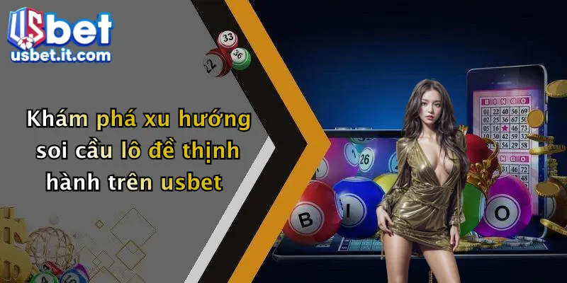 Khám phá xu hướng soi cầu lô đề thịnh hành trên usbet