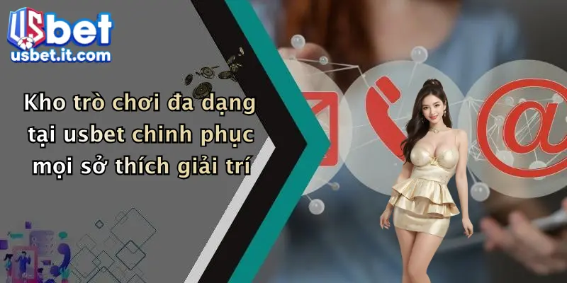 Kho trò chơi đa dạng tại usbet chinh phục mọi sở thích giải trí
