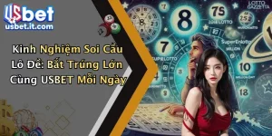 Kinh Nghiệm Soi Cầu Lô Đề: Bắt Trúng Lớn Cùng USBET Mỗi Ngày