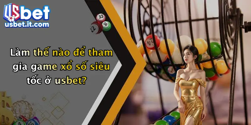 Làm thế nào để tham gia game xổ số siêu tốc ở usbet?