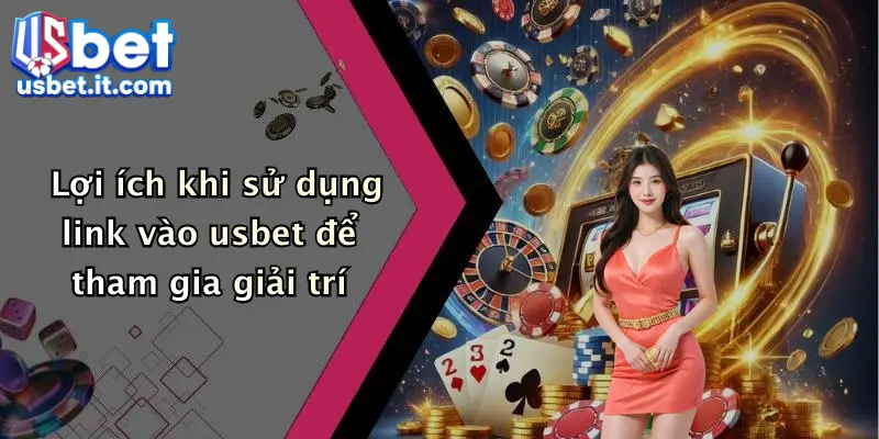 Lợi ích khi sử dụng link vào usbet để tham gia giải trí