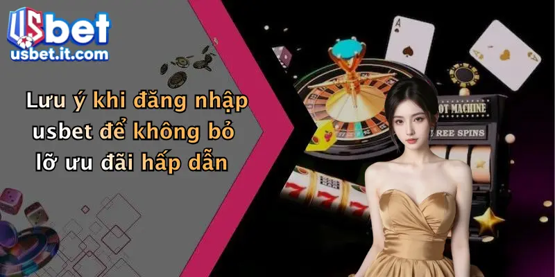 Lưu ý khi đăng nhập usbet để không bỏ lỡ ưu đãi hấp dẫn