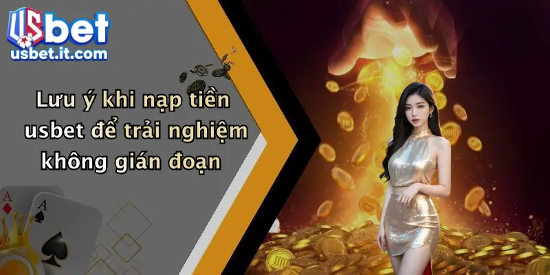 Lưu ý khi nạp tiền usbet để trải nghiệm không gián đoạn