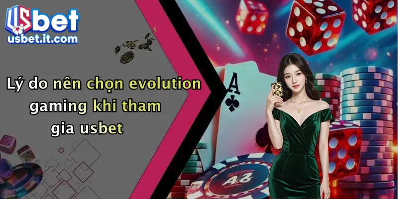 Lý do nên chọn evolution gaming khi tham gia usbet
