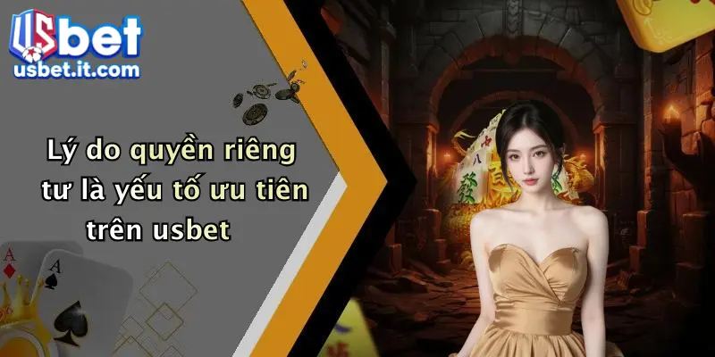 Lý do quyền riêng tư là yếu tố ưu tiên trên usbet