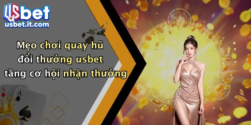 Mẹo chơi quay hũ đổi thưởng usbet tăng cơ hội nhận thưởng