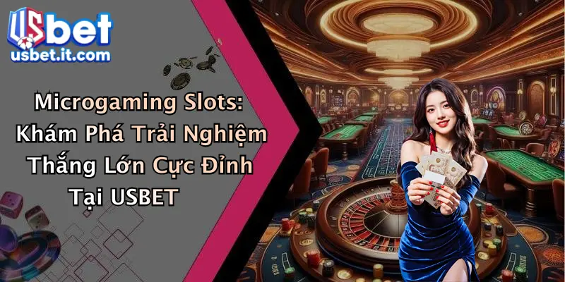 Microgaming Slots: Khám Phá Trải Nghiệm Thắng Lớn Cực Đỉnh Tại USBET
