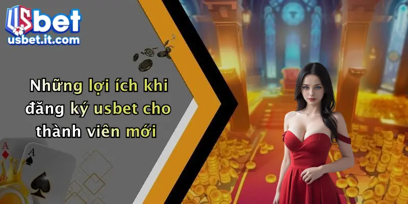 Những lợi ích khi đăng ký usbet cho thành viên mới