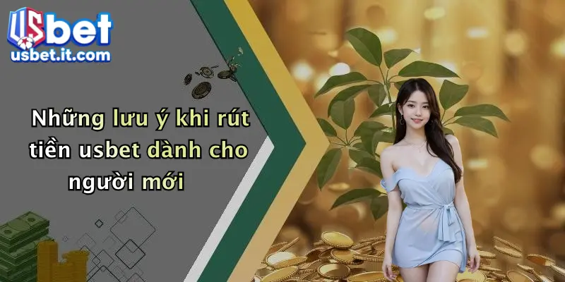 Những lưu ý khi rút tiền usbet dành cho người mới
