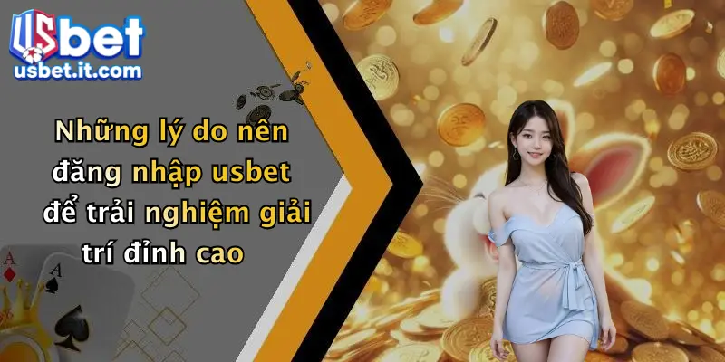 Những lý do nên đăng nhập usbet để trải nghiệm giải trí đỉnh cao
