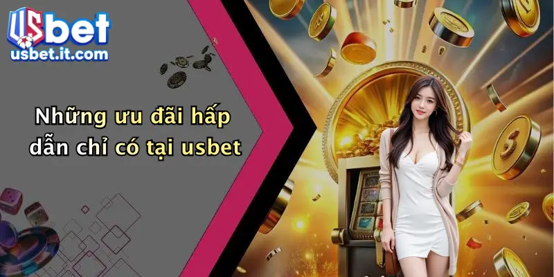 Những ưu đãi hấp dẫn chỉ có tại usbet
