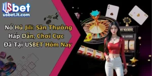 Nổ Hũ Jili: Săn Thưởng Hấp Dẫn, Chơi Cực Đã Tại USBET Hôm Nay