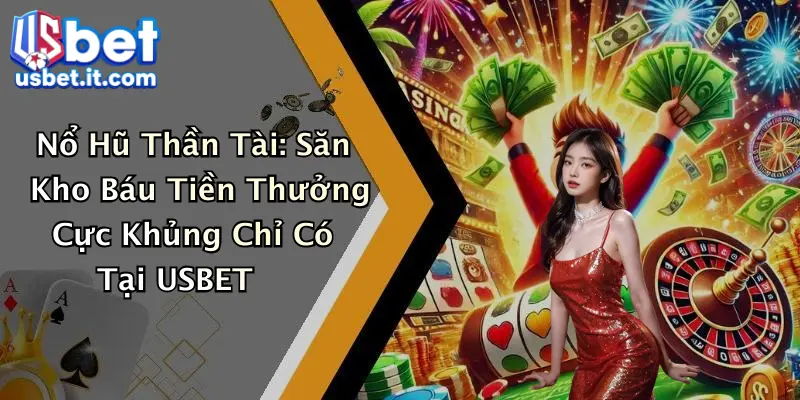 Nổ Hũ Thần Tài: Săn Kho Báu Tiền Thưởng Cực Khủng Chỉ Có Tại USBET