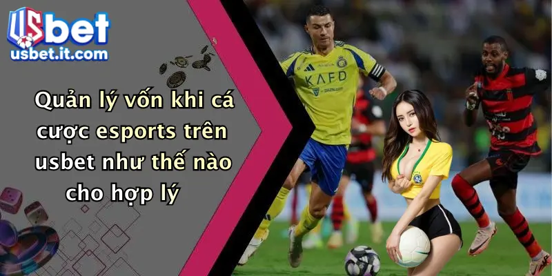 Quản lý vốn khi cá cược esports trên usbet như thế nào cho hợp lý