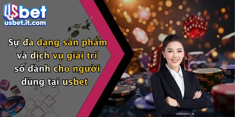 Sự đa dạng sản phẩm và dịch vụ giải trí số dành cho người dùng tại usbet