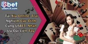 Tài Xỉu Online: Trải Nghiệm Cực Đỉnh Cùng USBET, Nhận Ưu Đãi Liền Tay