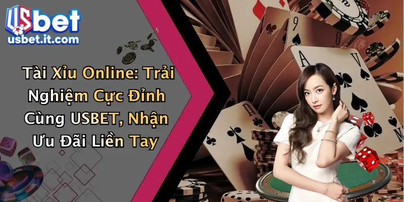 Tài Xỉu Online: Trải Nghiệm Cực Đỉnh Cùng USBET, Nhận Ưu Đãi Liền Tay