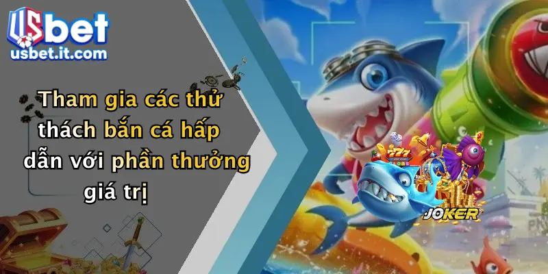 Tham gia các thử thách bắn cá hấp dẫn với phần thưởng giá trị