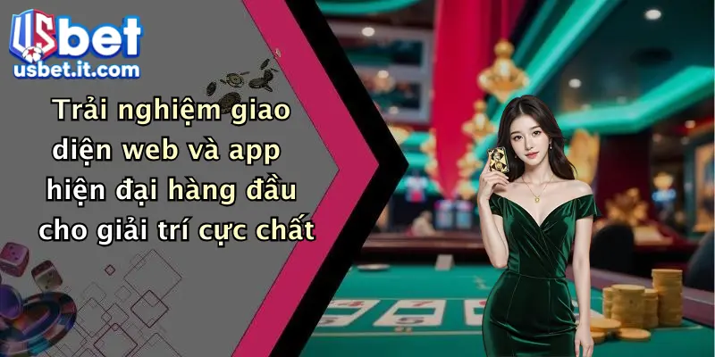 Trải nghiệm giao diện web và app hiện đại hàng đầu cho giải trí cực chất