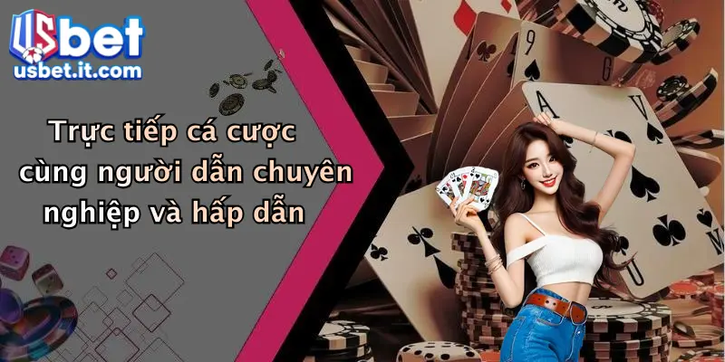 Trực tiếp cá cược cùng người dẫn chuyên nghiệp và hấp dẫn