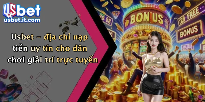 Usbet - địa chỉ nạp tiền uy tín cho dân chơi giải trí trực tuyến