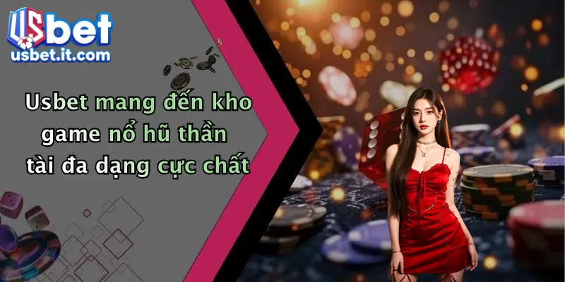 Usbet mang đến kho game nổ hũ thần tài đa dạng cực chất