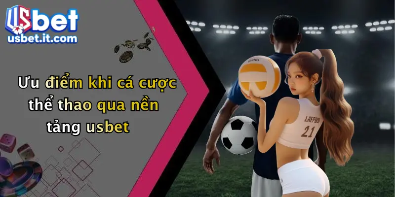 Ưu điểm khi cá cược thể thao qua nền tảng usbet